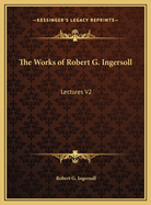 The Works of Robert G. Ingersoll: Lectures V2