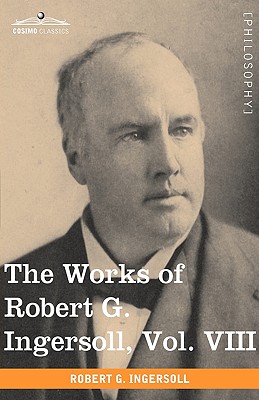 The Works of Robert G. Ingersoll, Vol. VIII (in 12 Volumes) - Ingersoll, Robert Green, Colonel