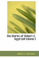 The Works of Robert G. Ingersoll Volume I - Ingersoll, Robert Green, Colonel