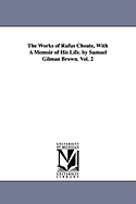 The Works of Rufus Choate, With A Memoir of His Life. by Samuel Gilman Brown. Vol. 1