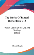 The Works of Samuel Richardson V13: With a Sketch of His Life and Writings (1811)