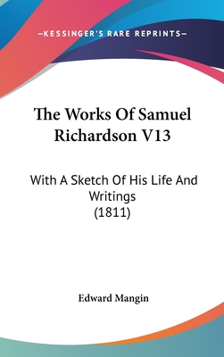 The Works of Samuel Richardson V13: With a Sketch of His Life and Writings (1811) - Mangin, Edward