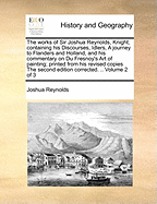 The Works of Sir Joshua Reynolds, Knight: Containing, His Discourses, Idlers, a Journey to Flanders and Holland, and His Commentary on Du Fresnoy's Art of Painting; To Which Is Prefixed an Account of the Life and Writings of the Author (Classic Reprint)