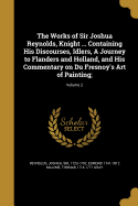 The Works of Sir Joshua Reynolds, Knight ... Containing His Discourses, Idlers, A Journey to Flanders and Holland, and His Commentary on Du Fresnoy's Art of Painting;; Volume 2