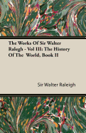 The Works of Sir Walter Ralegh - Vol III: The History of the World, Book II