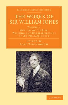 The Works of Sir William Jones: With the Life of the Author by Lord Teignmouth - Jones, William, and Teignmouth, Lord (Editor)