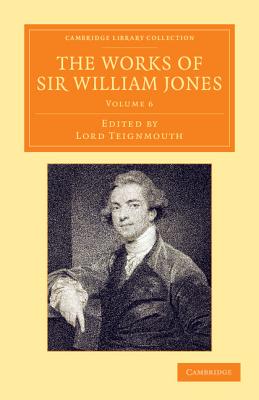 The Works of Sir William Jones: With the Life of the Author by Lord Teignmouth - Jones, William, and Teignmouth, Lord (Editor)