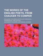 The Works of the English Poets, from Chaucer to Cowper; Including the Series Edited with Prefaces, Biographical and Critical