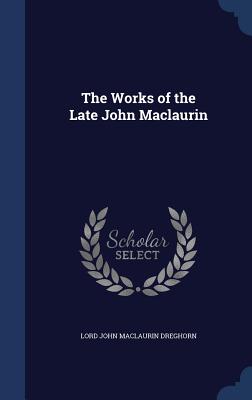 The Works of the Late John Maclaurin - Dreghorn, Lord John Maclaurin