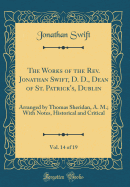 The Works of the Rev. Jonathan Swift, D. D., Dean of St. Patrick's, Dublin, Vol. 14 of 19: Arranged by Thomas Sheridan, A. M.; With Notes, Historical and Critical (Classic Reprint)