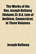 The Works of the REV. Joseph Bellamy (Volume 3); D.D. Late of Bethlem, Connecticut, in Three Volumes