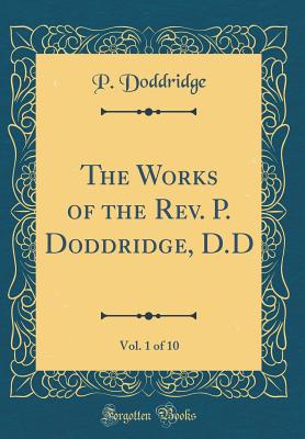 The Works of the Rev. P. Doddridge, D.D, Vol. 1 of 10 (Classic Reprint) - Doddridge, P