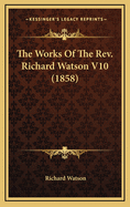 The Works of the REV. Richard Watson V10 (1858)