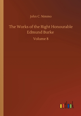 The Works of the Right Honourable Edmund Burke: Volume 8 - Nimmo, John C