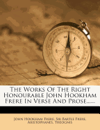 The Works of the Right Honourable John Hookham Frere in Verse and Prose