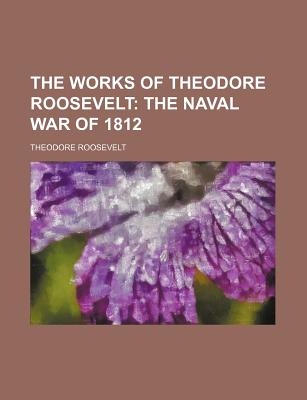 The Works of Theodore Roosevelt - Roosevelt, Theodore