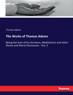 The Works of Thomas Adams: Being the Sum of his Sermons, Meditations and other Divine and Moral Discourses - Vol. 3