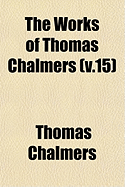 The Works of Thomas Chalmers ..; v.15