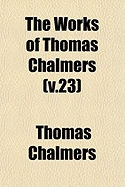 The Works of Thomas Chalmers ..; v.23