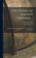 The Works of Thomas Cranmer ...: Writings and Disputations, Relative to the Sacrament of the Lord's Supper