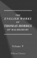The Works of Thomas Hobbes of Malmesbury: Volume 5. the Questions Concerning Liberty, Necessity, and Chance