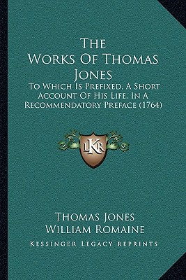 The Works Of Thomas Jones: To Which Is Prefixed, A Short Account Of His Life, In A Recommendatory Preface (1764) - Jones, Thomas, and Romaine, William (Foreword by)