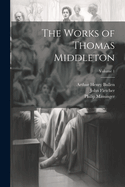 The Works of Thomas Middleton; Volume 1