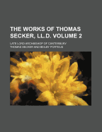 The Works of Thomas Secker, LL.D; Late Lord Archbishop of Canterbury Volume 2
