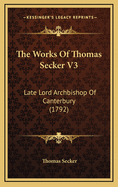 The Works of Thomas Secker V3: Late Lord Archbishop of Canterbury (1792)