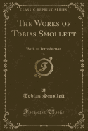 The Works of Tobias Smollett, Vol. 1: With an Introduction (Classic Reprint)