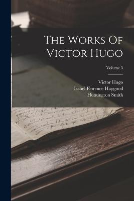 The Works Of Victor Hugo; Volume 5 - Hugo, Victor, and Isabel Florence Hapgood (Creator), and Helen James (Bennett) Dole (Creator)