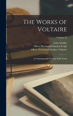 The Works of Voltaire: A Contemporary Version With Notes; Volume 12 - Morley, John, and Leigh, Oliver Herbrand Gordon, and Fleming, William F