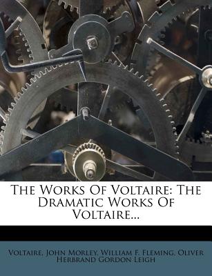 The Works of Voltaire: The Dramatic Works of Voltaire... - Voltaire (Creator)