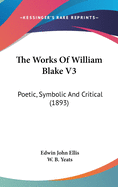 The Works of William Blake V3: Poetic, Symbolic and Critical (1893)