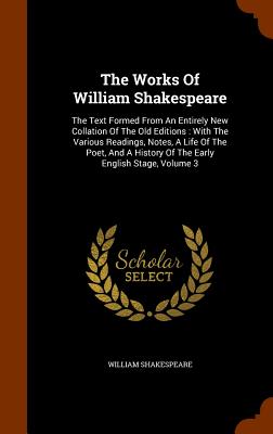 The Works Of William Shakespeare: The Text Formed From An Entirely New Collation Of The Old Editions: With The Various Readings, Notes, A Life Of The Poet, And A History Of The Early English Stage, Volume 3 - Shakespeare, William