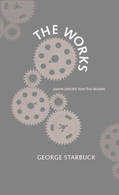 The Works: Poems Selected from Five Decades - Starbuck, George, and Meese, Elizabeth a (Editor), and Starbuck, Kathryn (Editor)