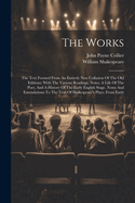 The Works: The Text Formed From An Entirely New Collation Of The Old Editions: With The Various Readings, Notes, A Life Of The Poet, And A History Of The Early English Stage. Notes And Emendations To The Text Of Shakespeare's Plays, From Early