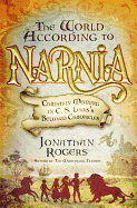 The World According to Narnia: Christian Meaning in C. S. Lewis's Beloved Chronicles - Rogers, Jonathan