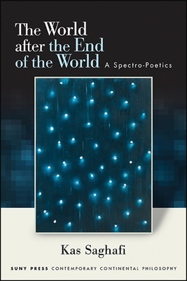 The World after the End of the World: A Spectro-Poetics - Saghafi, Kas