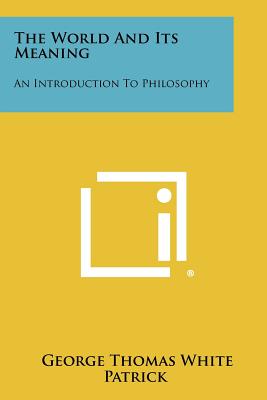 The World And Its Meaning: An Introduction To Philosophy - Patrick, George Thomas White