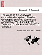 The World as It Is. a New and Comprehensive System of Modern Geography, Physical, Political and Commercial, Vol. III