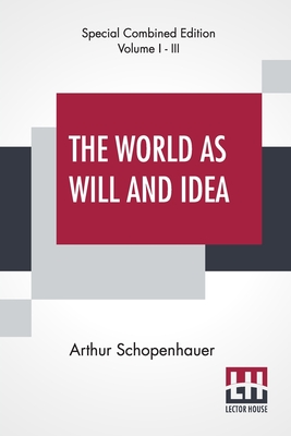 The World As Will And Idea (Complete): Translated From The German By R. B. Haldane, M.A. And J. Kemp, M.A.; Complete Edition Of Three Volumes, Vol. I. - III. - Schopenhauer, Arthur, and Haldane, Richard Burdon (Translated by), and Kemp, John (Translated by)