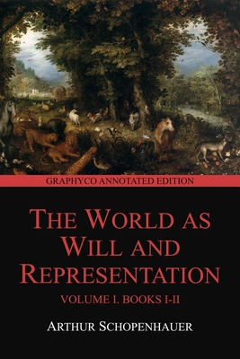 The World as Will and Representation, Volume I, Books I-II (Graphyco Annotated Edition) - Haldane, R B (Translated by), and Kemp, J (Translated by), and Editions, Graphyco (Editor)