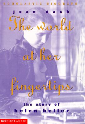 The World at Her Fingertips: The Story of Helen Keller - Dash, Joan