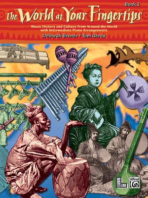 The World at Your Fingertips, Bk 2: Music History and Culture from Around the World with Intermediate Piano Arrangements - Brener, Deborah, and Gerou, Tom