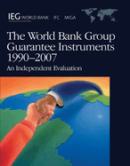 The World Bank Group Guarantee Instruments, 1990-2007: An Independent Evaluation