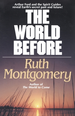 The World Before: Arthur Ford and the Spirit Guides Reveal Earth's Secret Past and Future! - Montgomery, Ruth