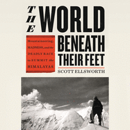The World Beneath Their Feet: Mountaineering, Madness, and the Deadly Race to Summit the Himalayas