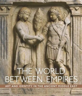 The World Between Empires: Art and Identity in the Ancient Middle East - Fowlkes-Childs, Blair, and Seymour, Michael