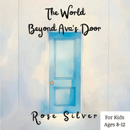 The World Beyond Ava's Door: A Heartwarming story about a Leap of Faith, Taking Risks and Friendship for Kids Ages 8-12